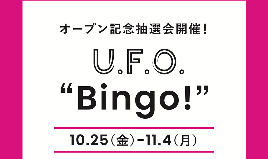 『U.F.O.”Bingo!"』 グランドオープン記念抽選会開催！ハズレなし！　　　　　　　　　　　